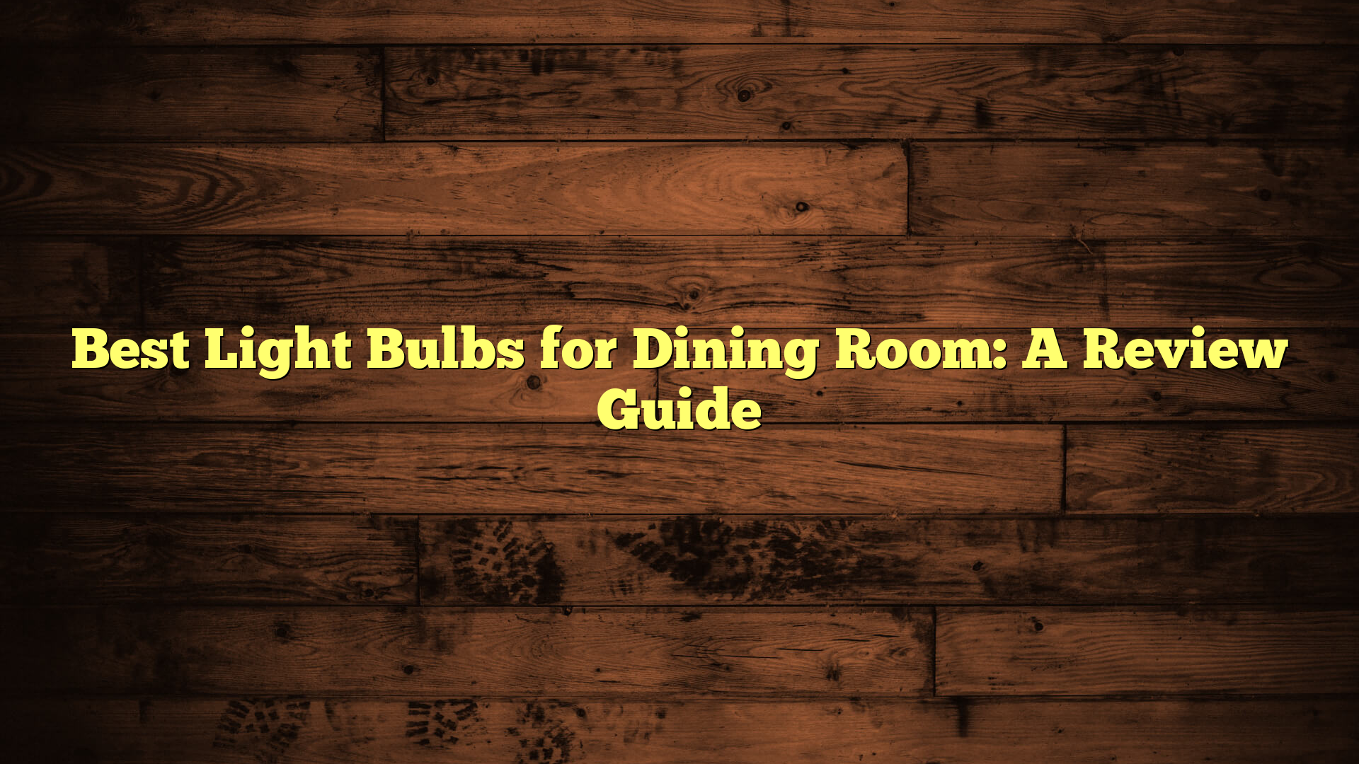 Best Light Bulbs for Dining Room: A Review Guide