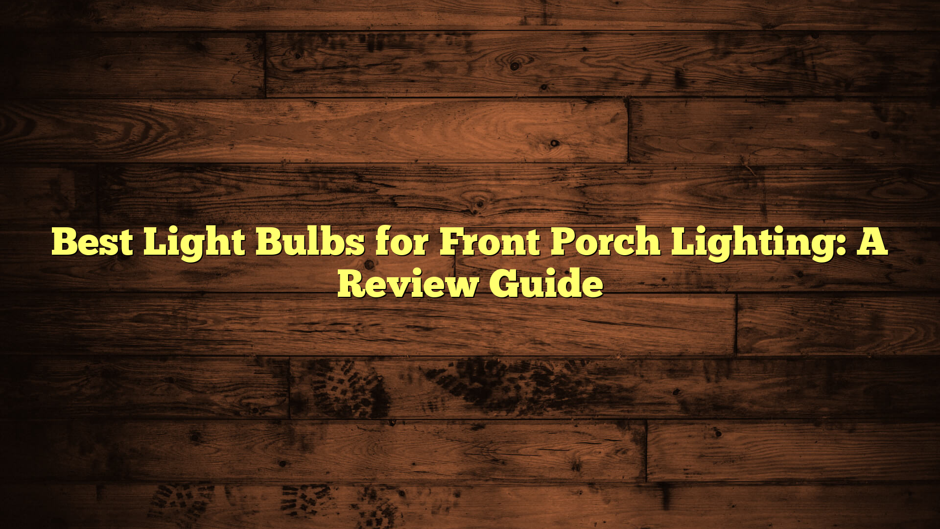 Best Light Bulbs for Front Porch Lighting: A Review Guide
