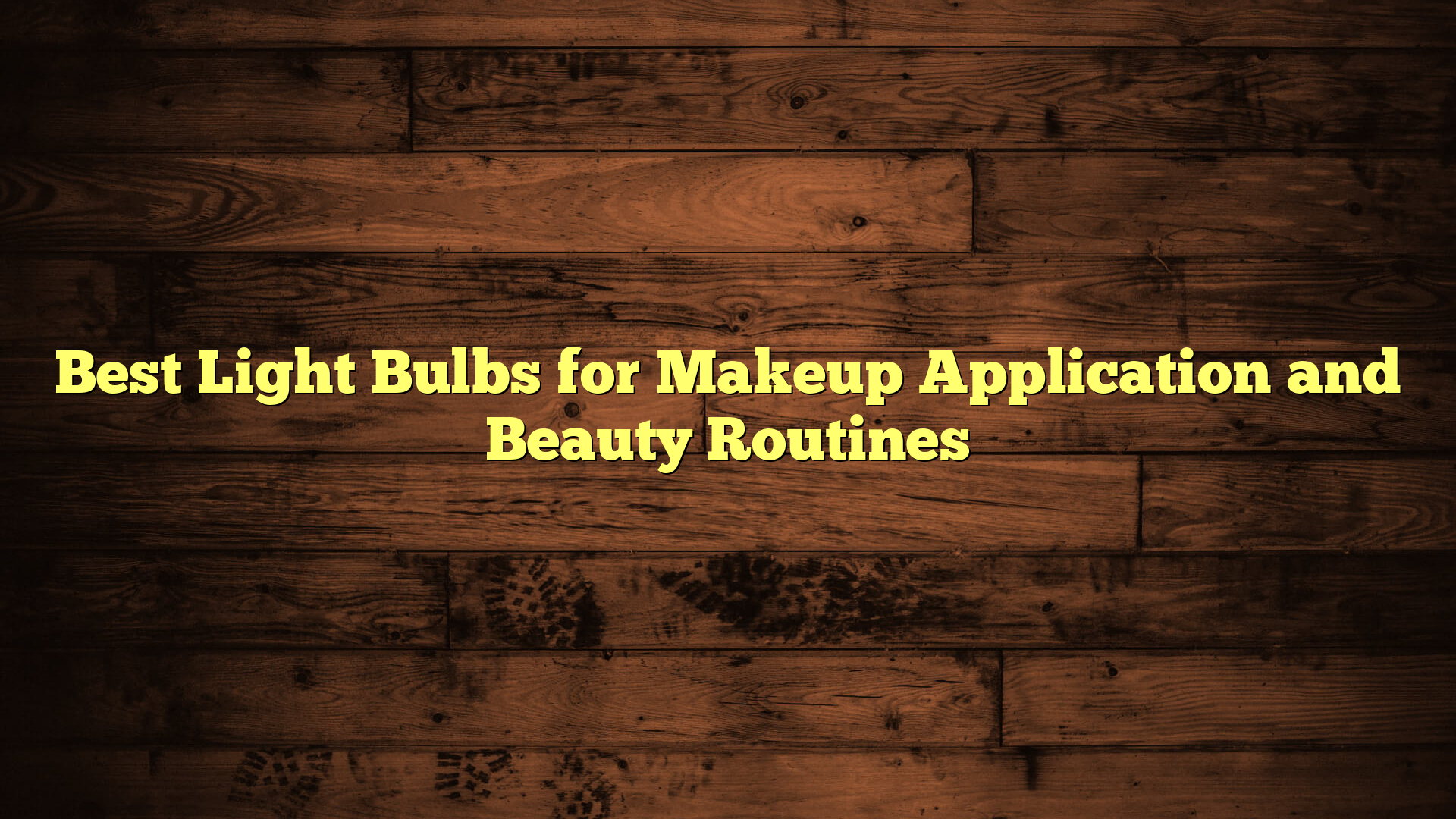 Best Light Bulbs for Makeup Application and Beauty Routines