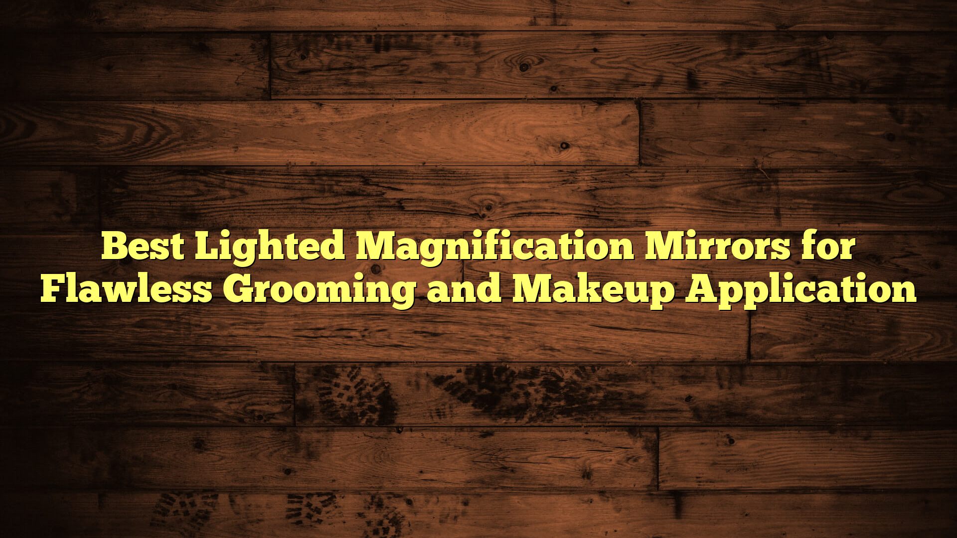 Best Lighted Magnification Mirrors for Flawless Grooming and Makeup Application