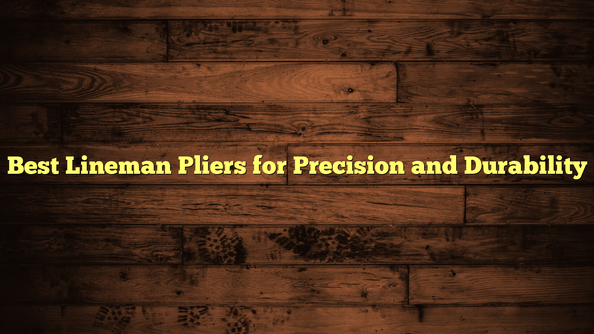 Best Lineman Pliers for Precision and Durability