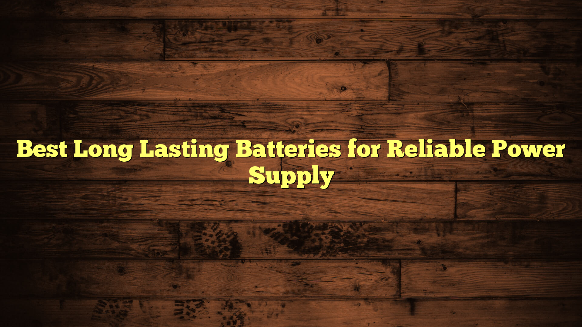 Best Long Lasting Batteries for Reliable Power Supply