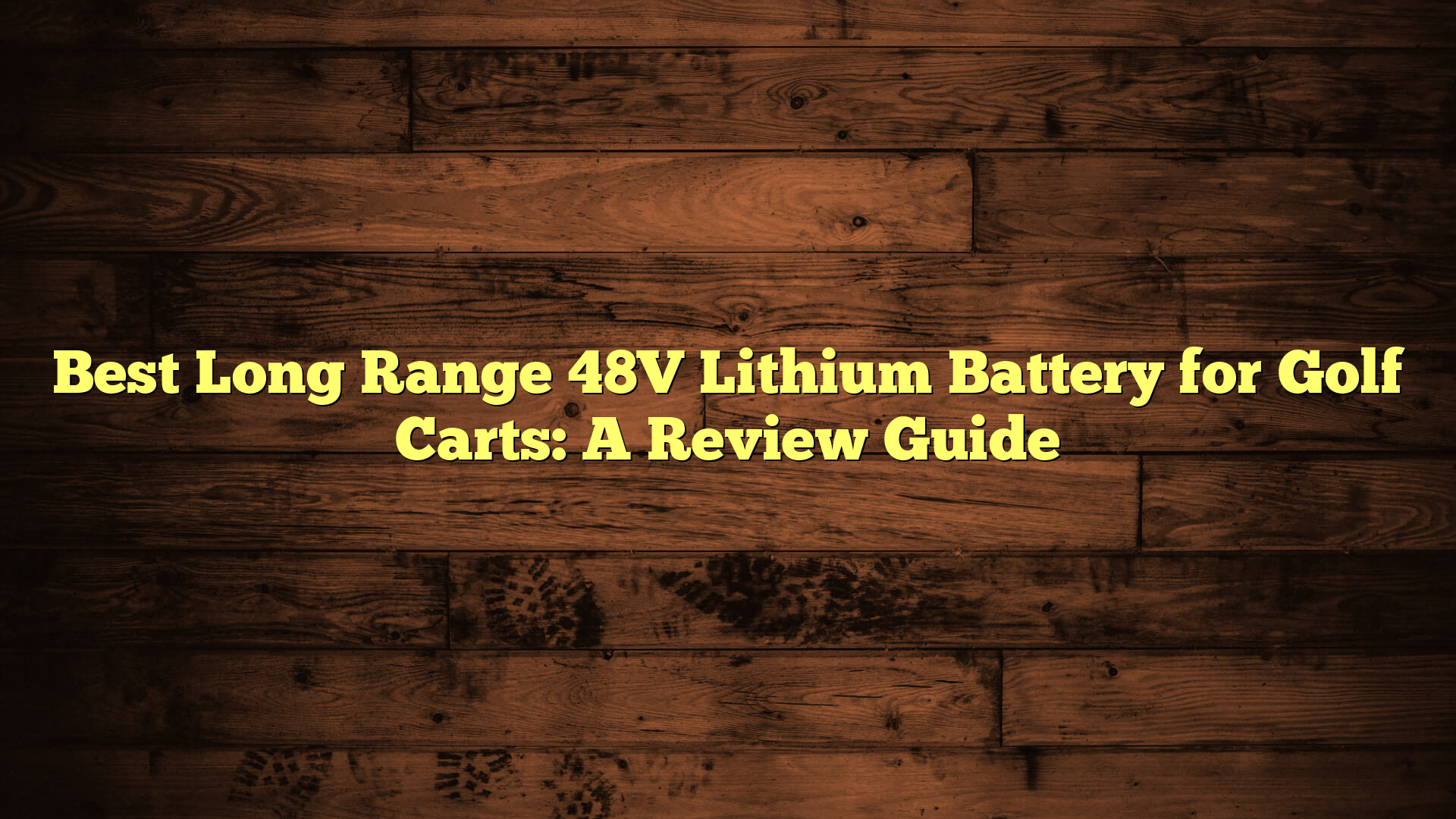 Best Long Range 48V Lithium Battery for Golf Carts: A Review Guide
