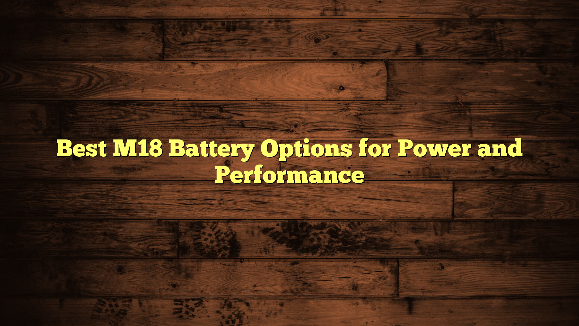 Best M18 Battery Options for Power and Performance