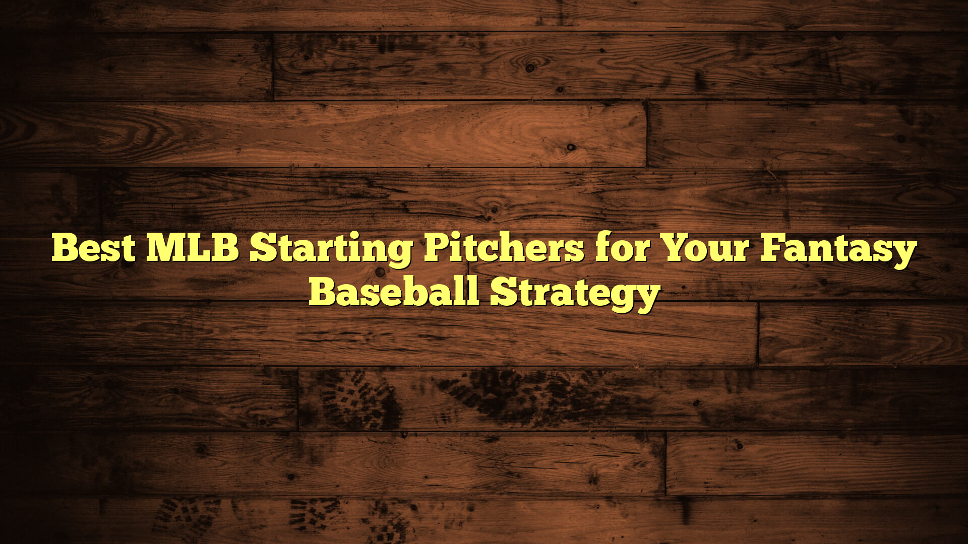 Best MLB Starting Pitchers for Your Fantasy Baseball Strategy