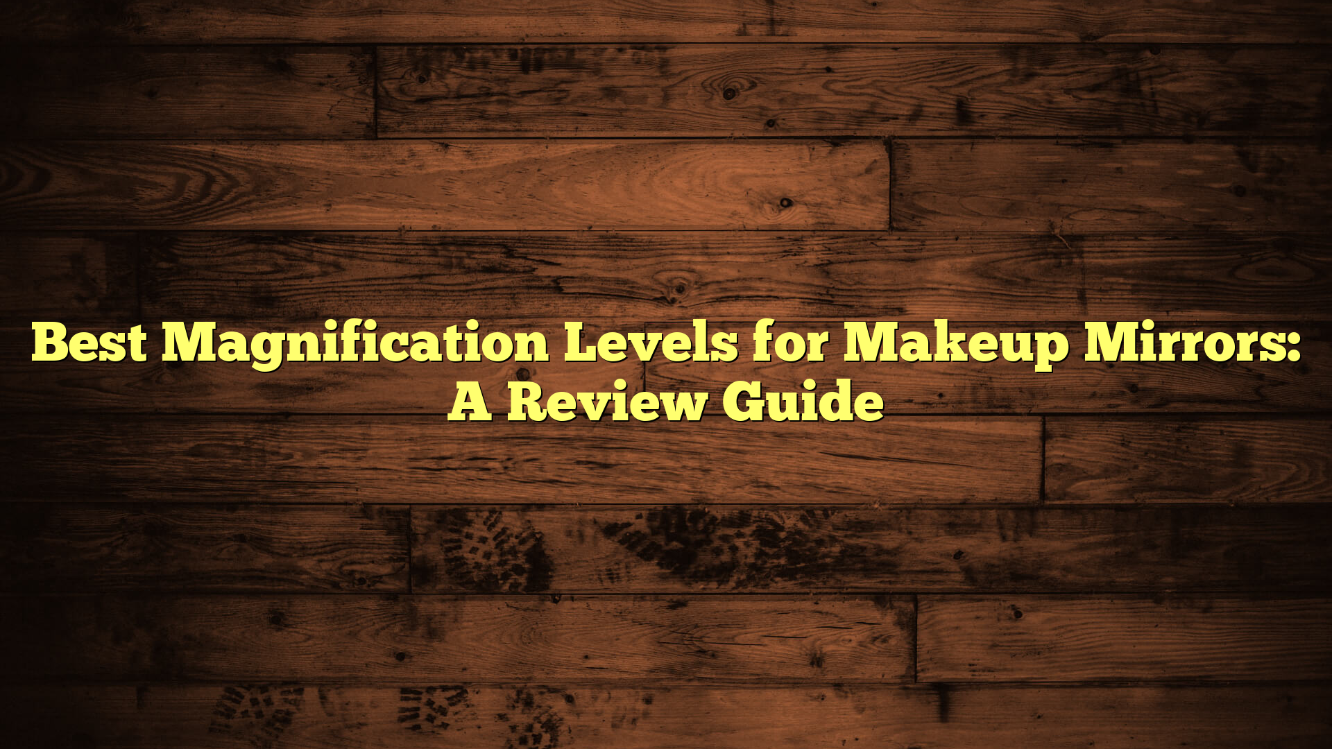Best Magnification Levels for Makeup Mirrors: A Review Guide