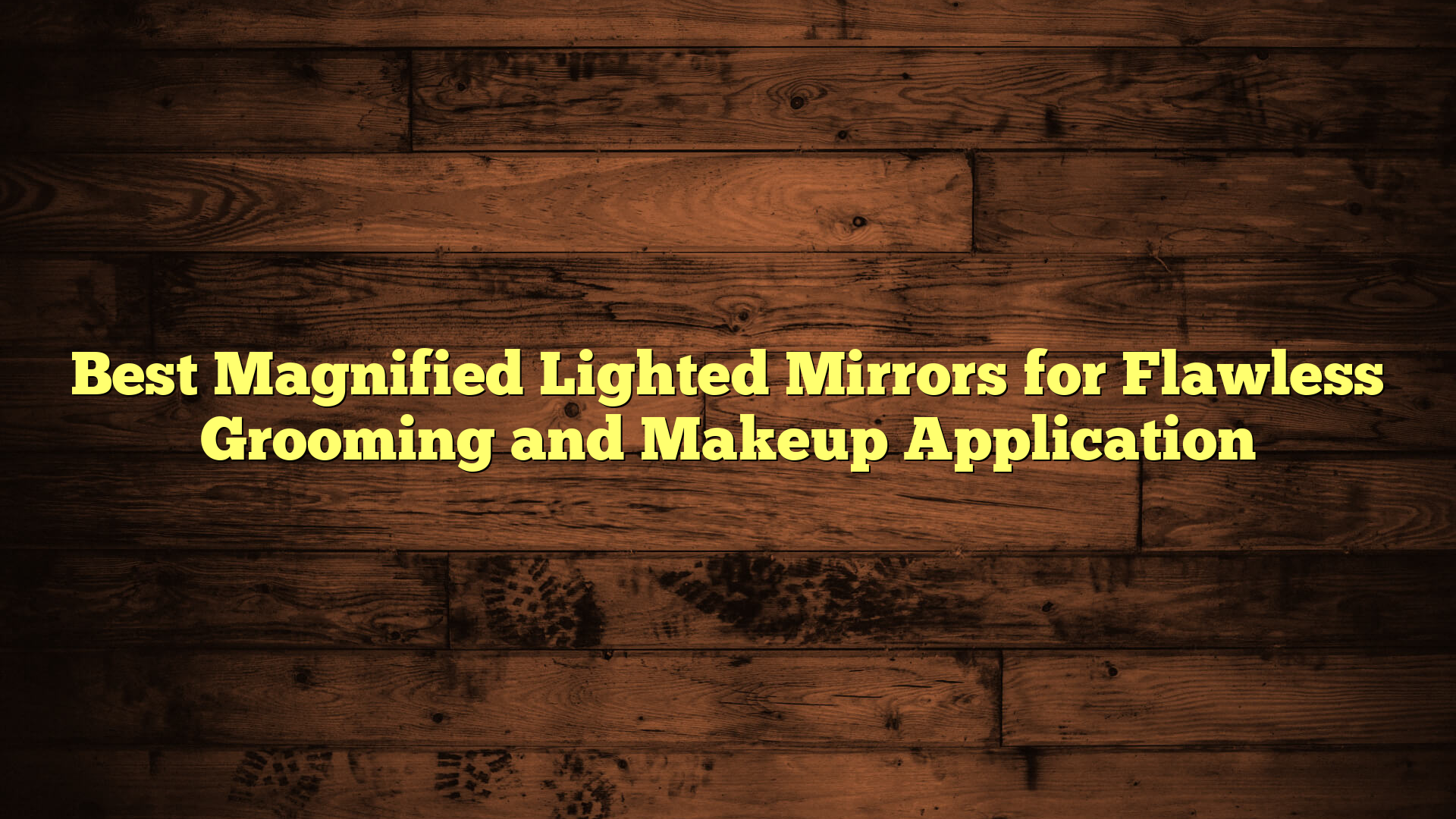 Best Magnified Lighted Mirrors for Flawless Grooming and Makeup Application