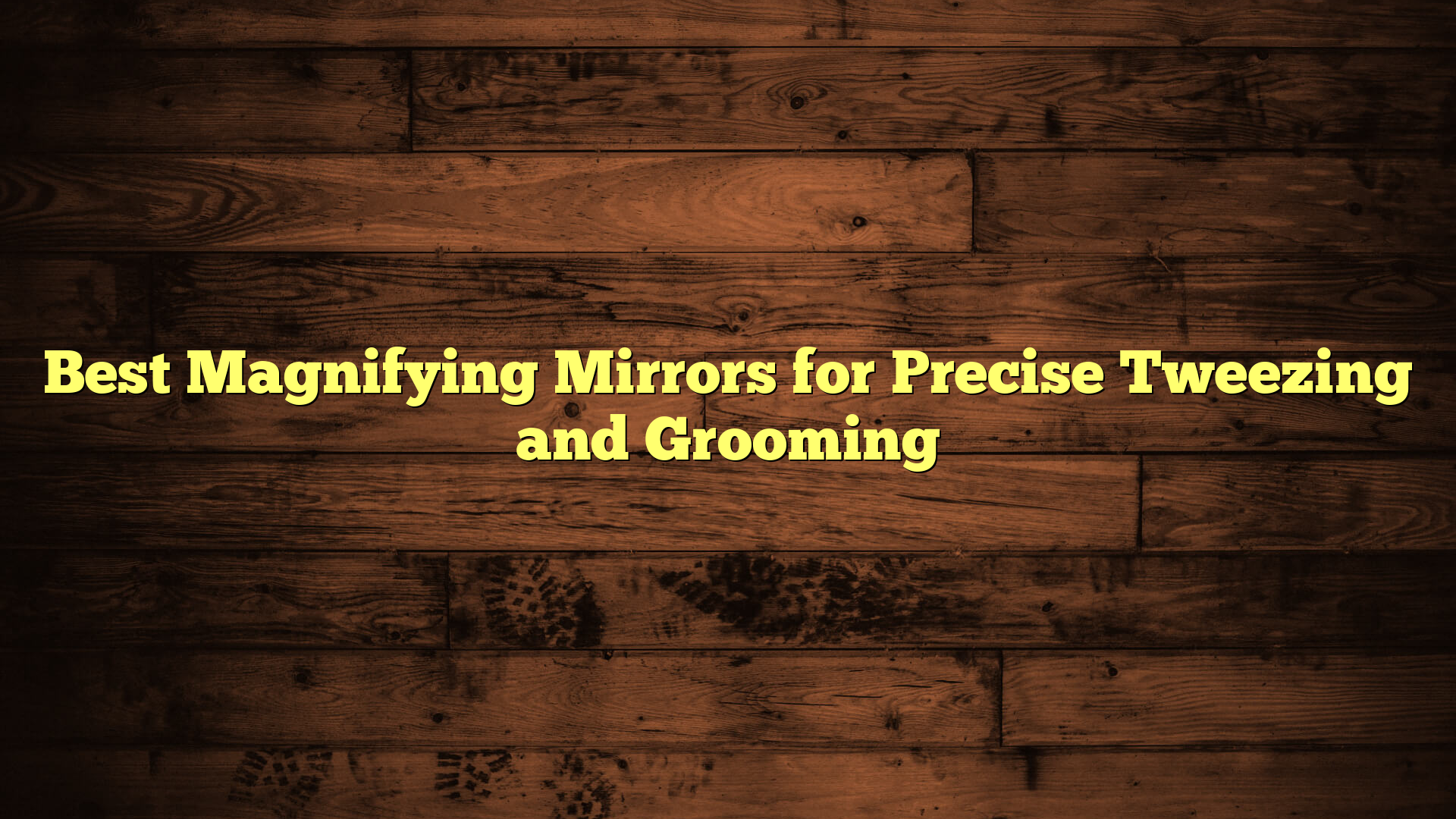 Best Magnifying Mirrors for Precise Tweezing and Grooming