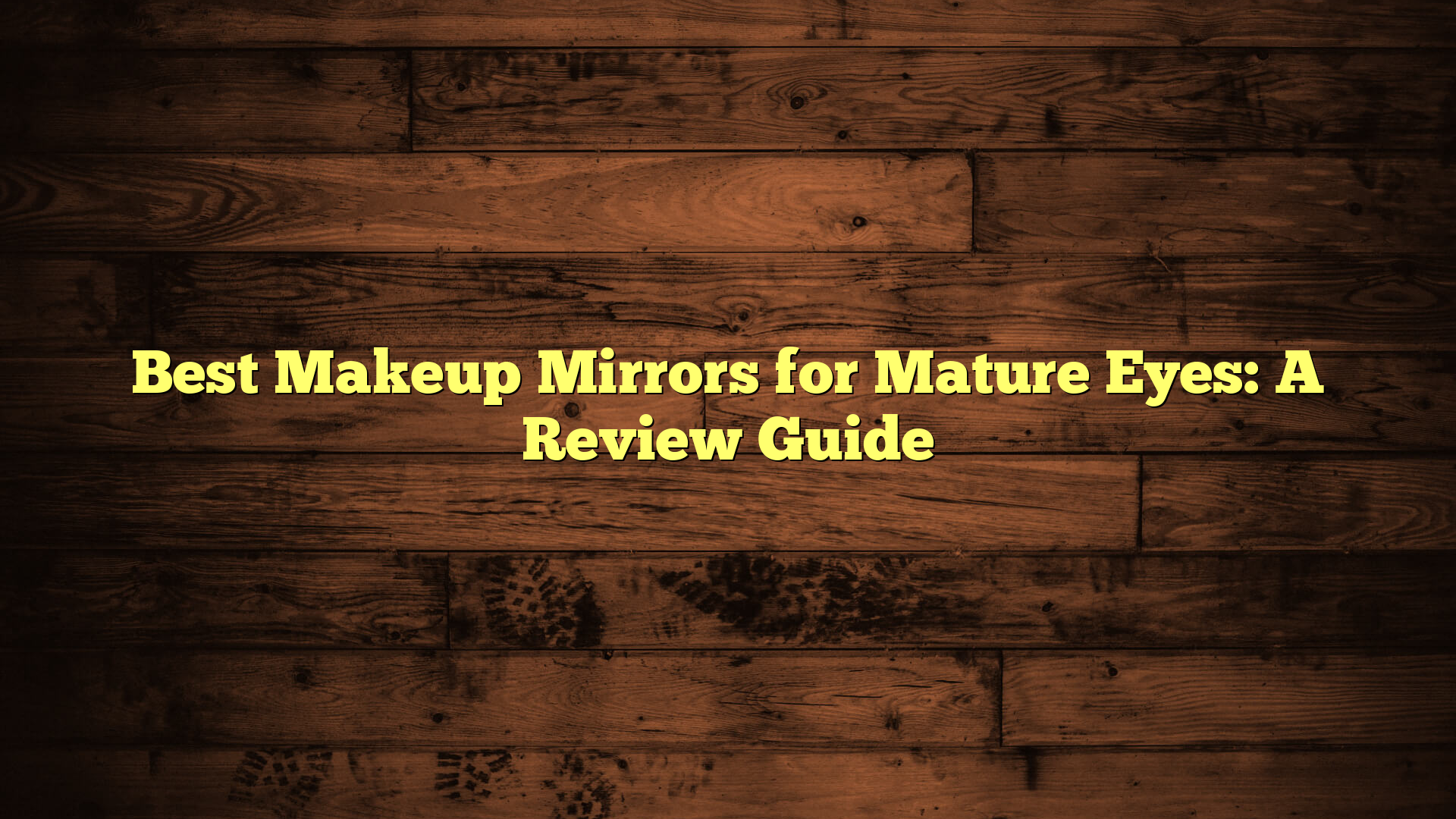 Best Makeup Mirrors for Mature Eyes: A Review Guide