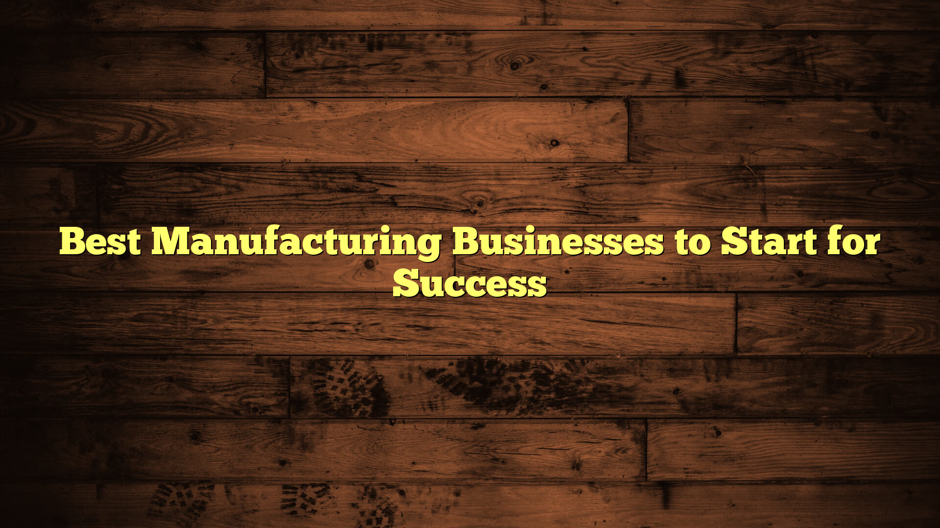 Best Manufacturing Businesses to Start for Success