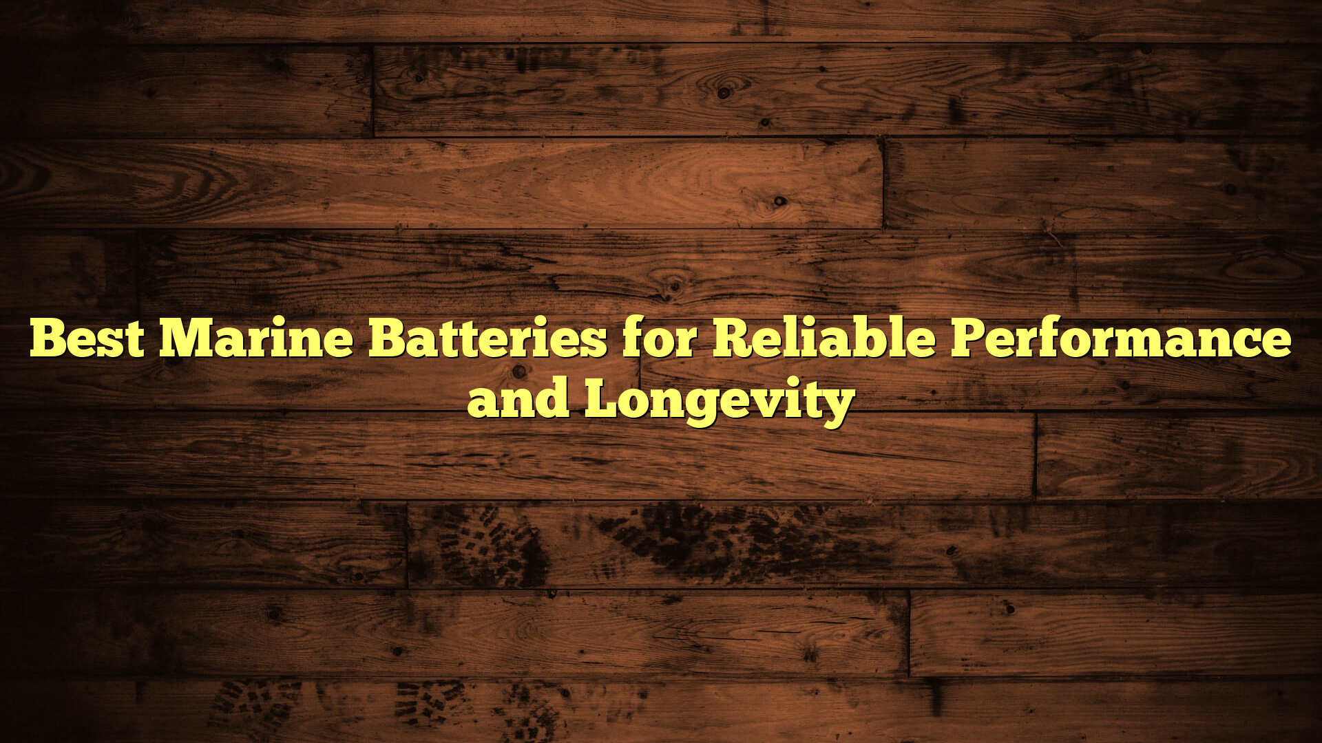 Best Marine Batteries for Reliable Performance and Longevity