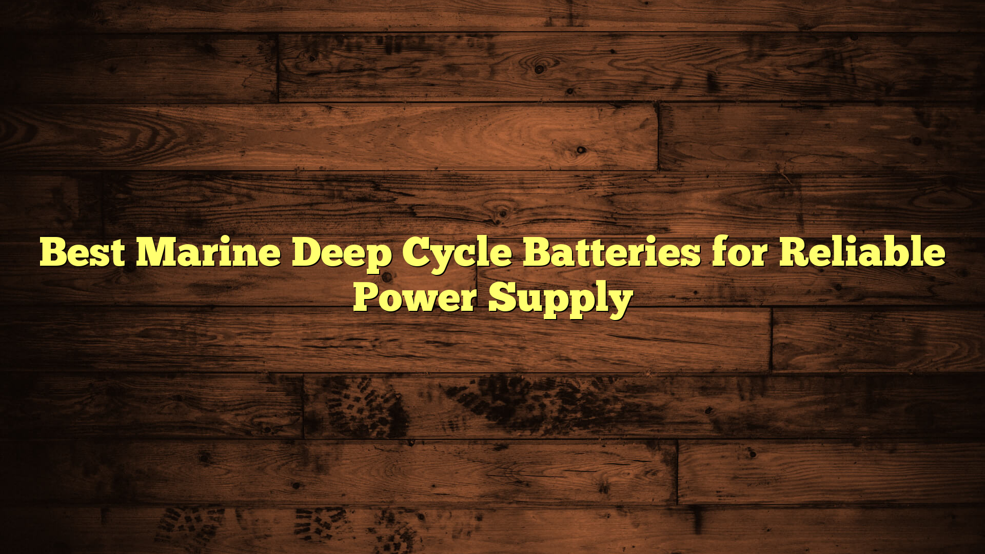 Best Marine Deep Cycle Batteries for Reliable Power Supply