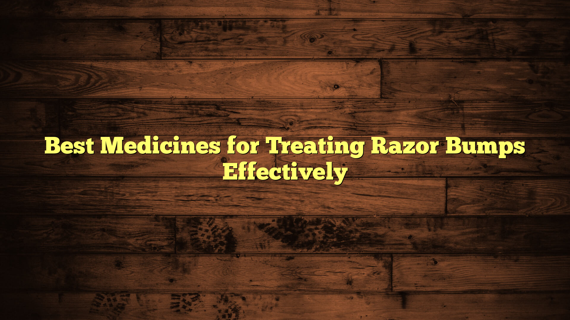 Best Medicines for Treating Razor Bumps Effectively