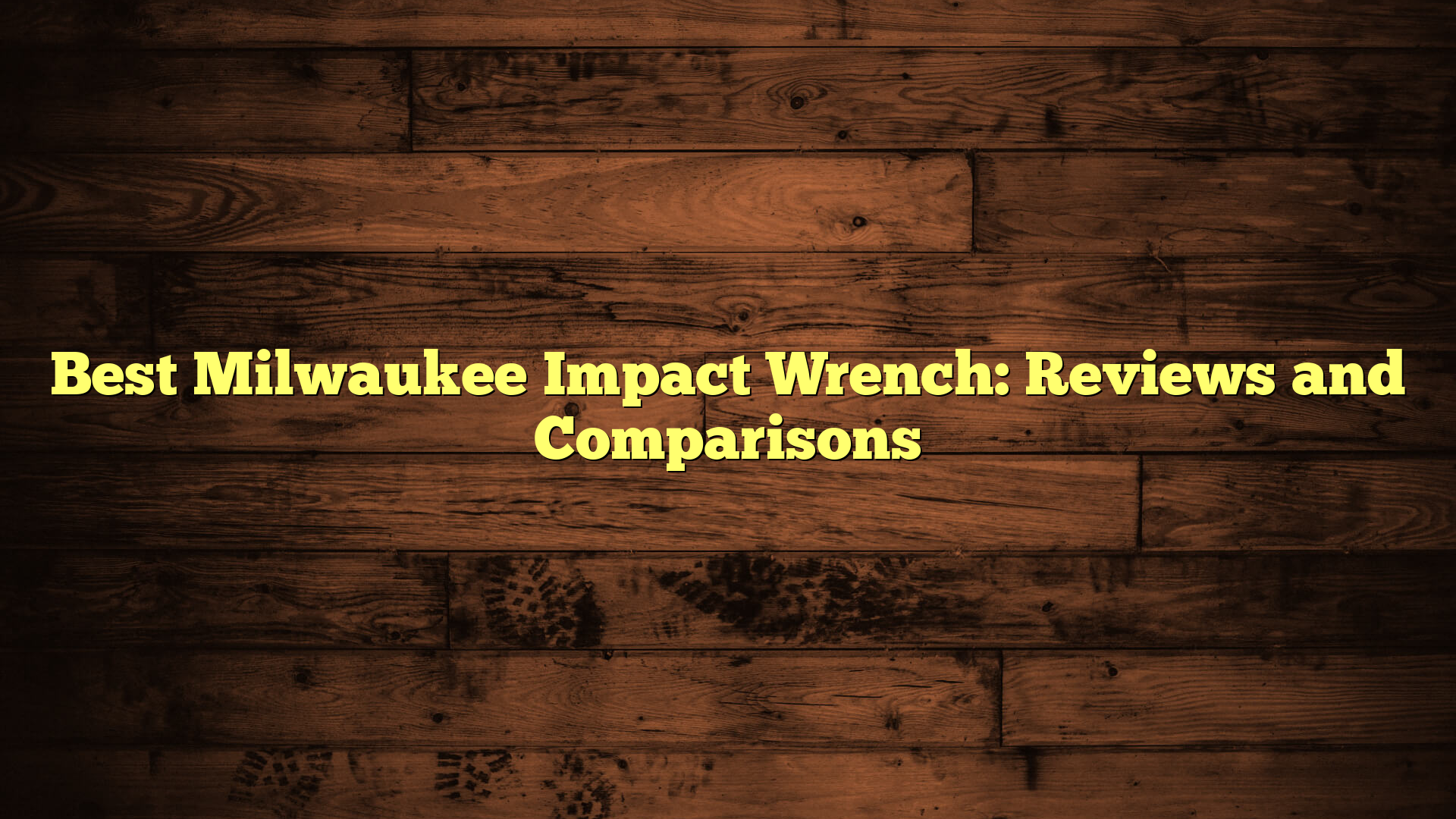 Best Milwaukee Impact Wrench: Reviews and Comparisons