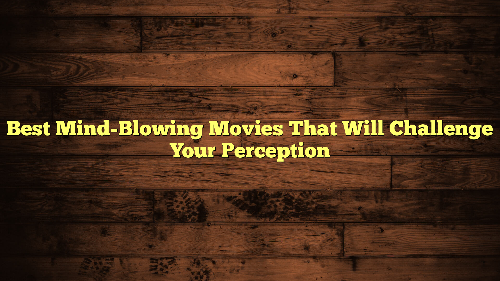 Best Mind-Blowing Movies That Will Challenge Your Perception