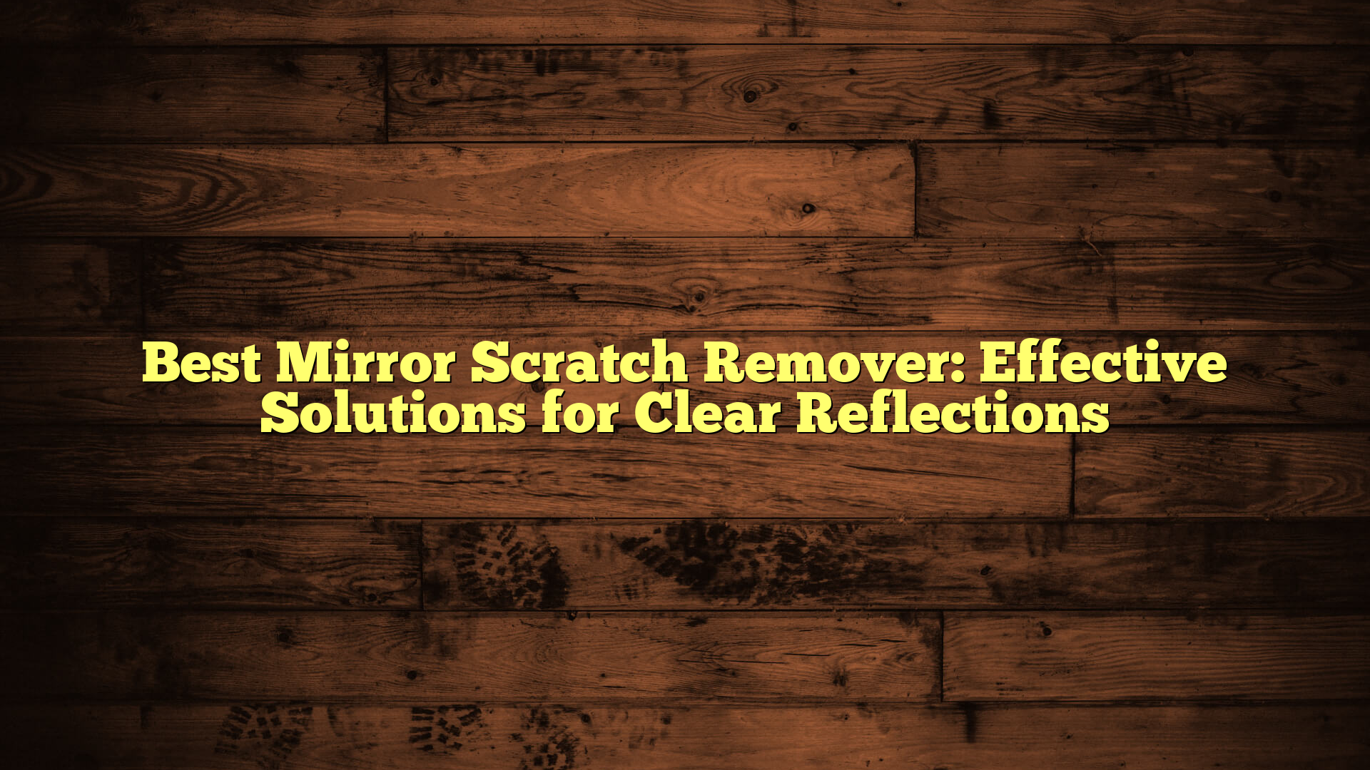 Best Mirror Scratch Remover: Effective Solutions for Clear Reflections
