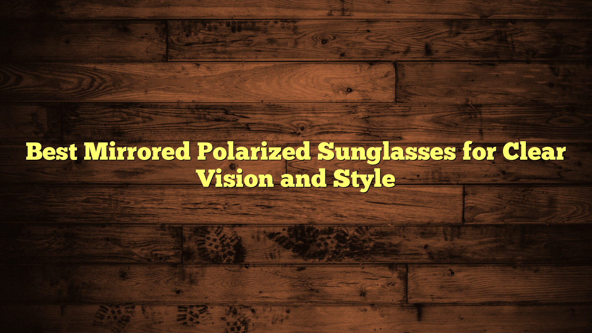 Best Mirrored Polarized Sunglasses for Clear Vision and Style