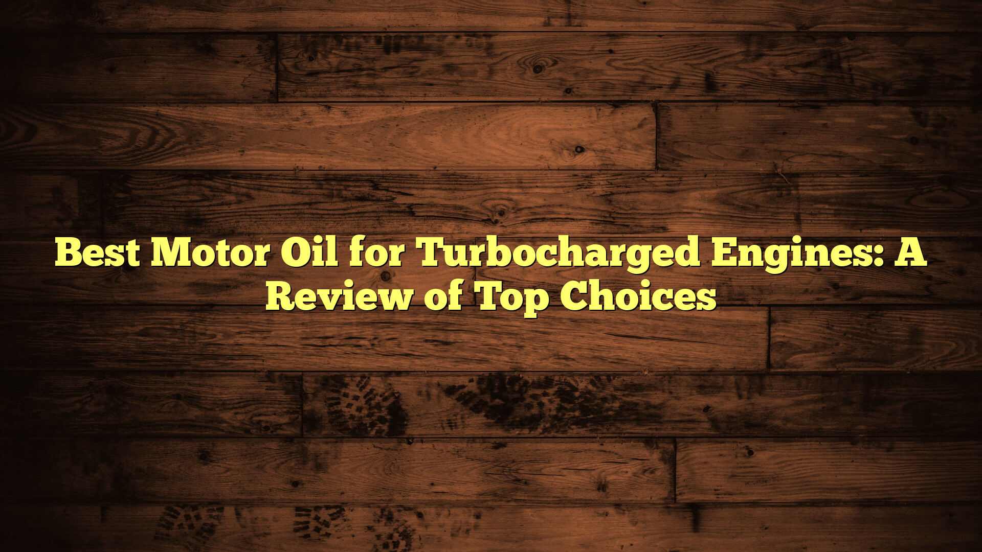 Best Motor Oil for Turbocharged Engines: A Review of Top Choices