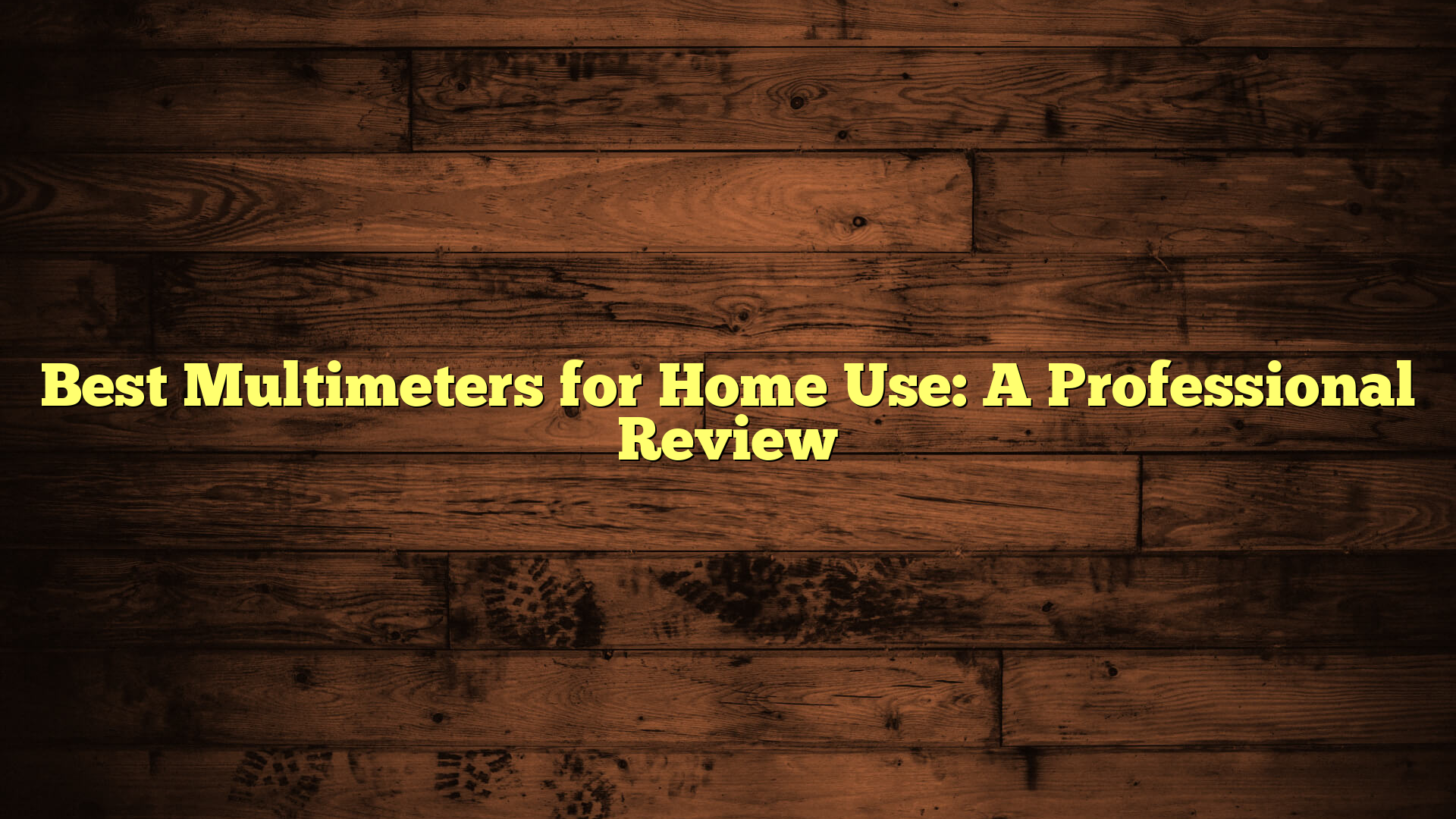 Best Multimeters for Home Use: A Professional Review