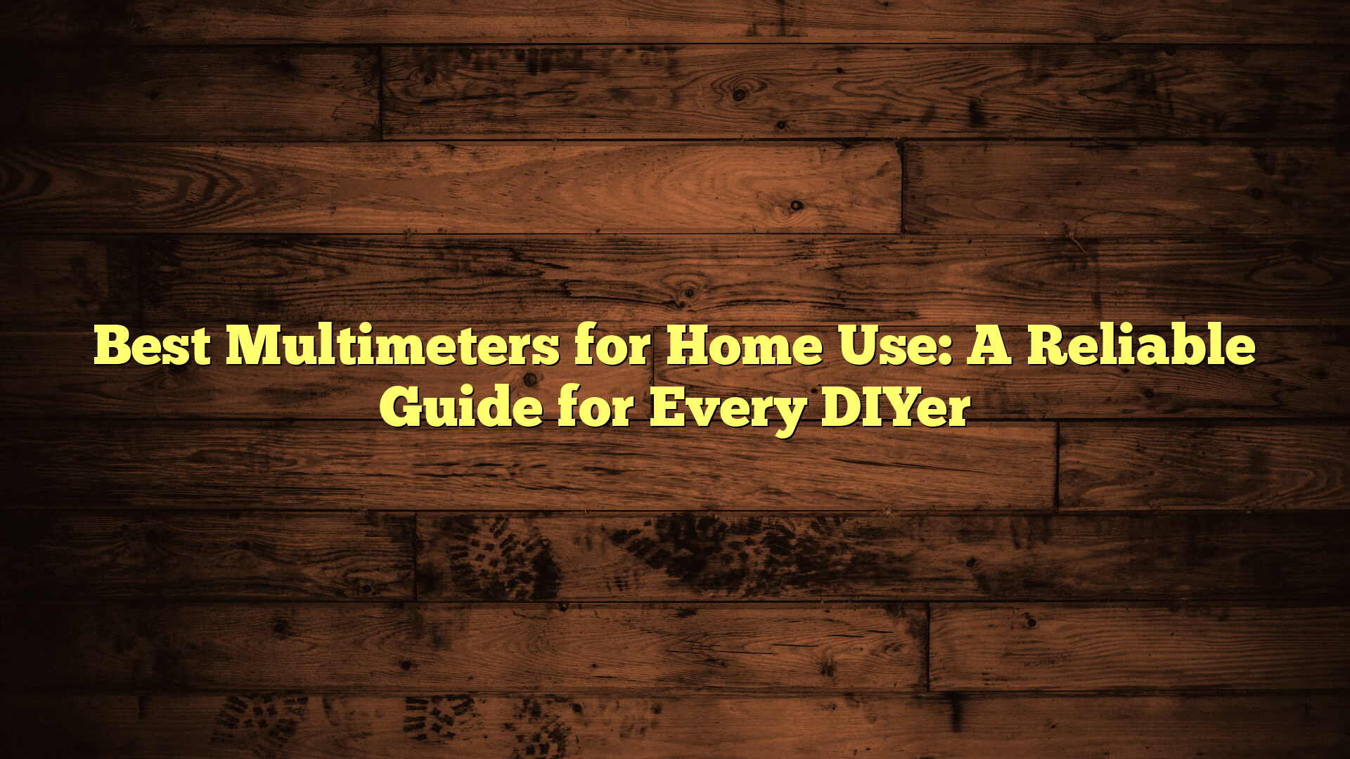 Best Multimeters for Home Use: A Reliable Guide for Every DIYer
