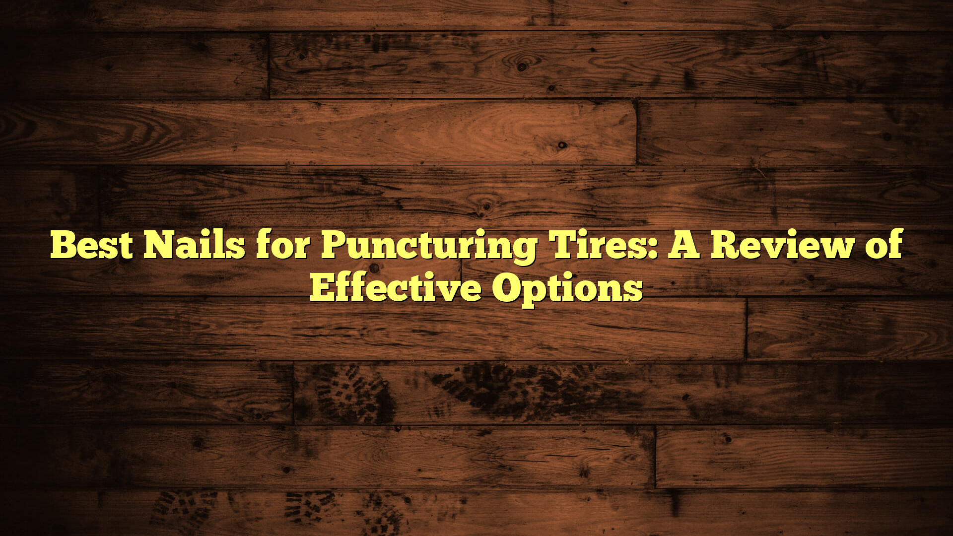 Best Nails for Puncturing Tires: A Review of Effective Options