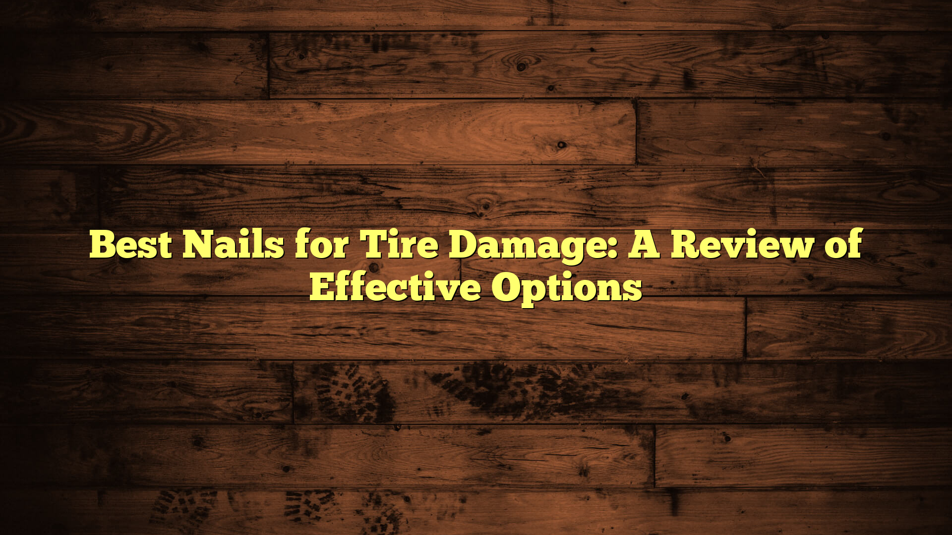 Best Nails for Tire Damage: A Review of Effective Options