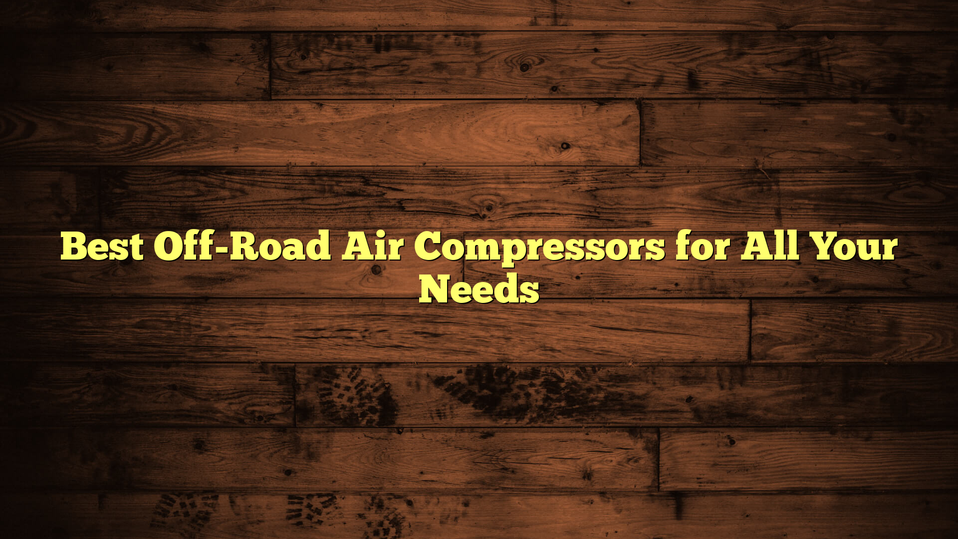 Best Off-Road Air Compressors for All Your Needs