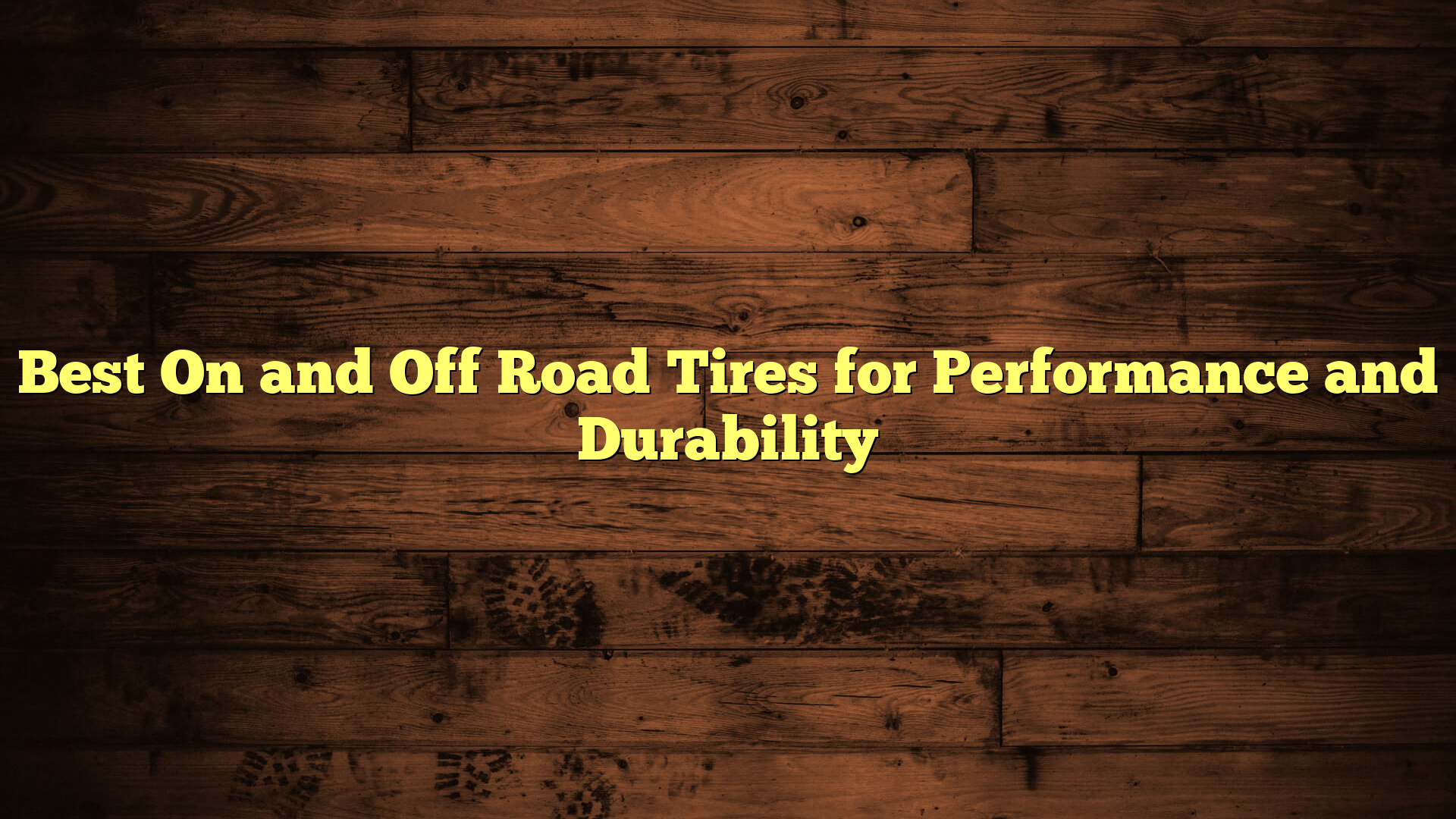 Best On and Off Road Tires for Performance and Durability