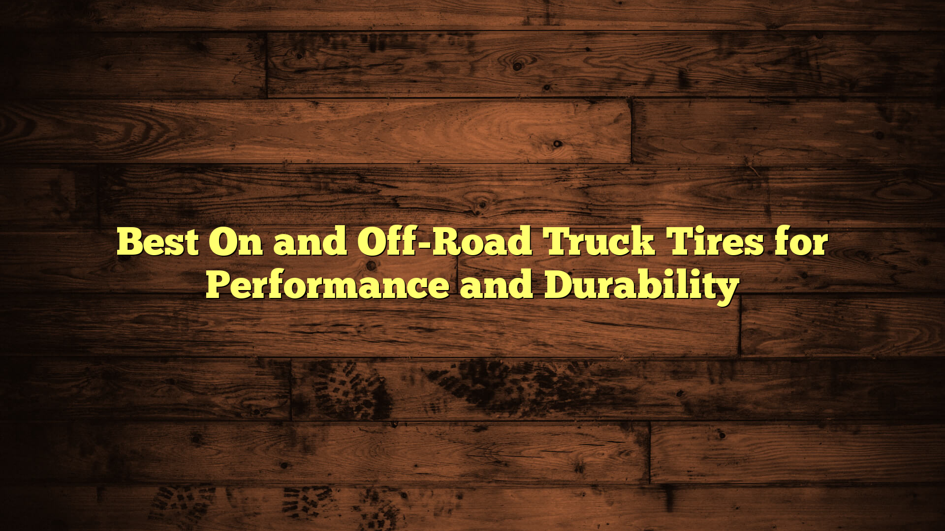 Best On and Off-Road Truck Tires for Performance and Durability