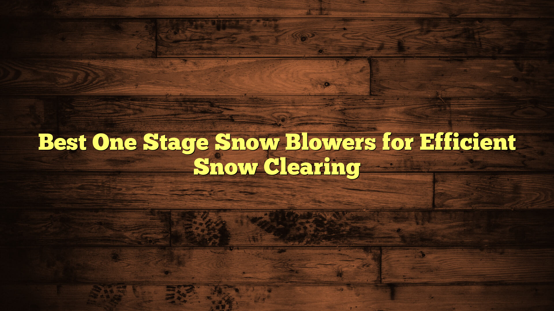 Best One Stage Snow Blowers for Efficient Snow Clearing