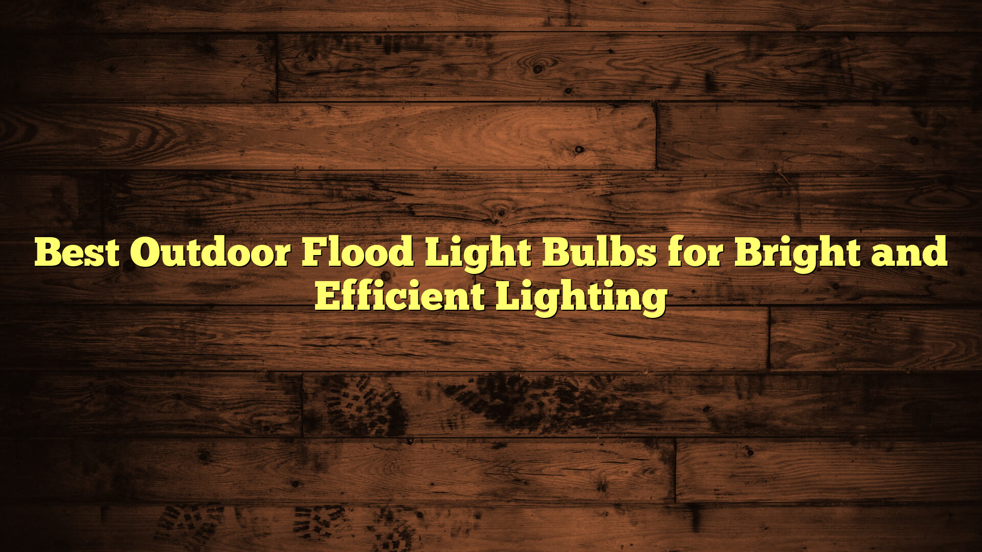 Best Outdoor Flood Light Bulbs for Bright and Efficient Lighting