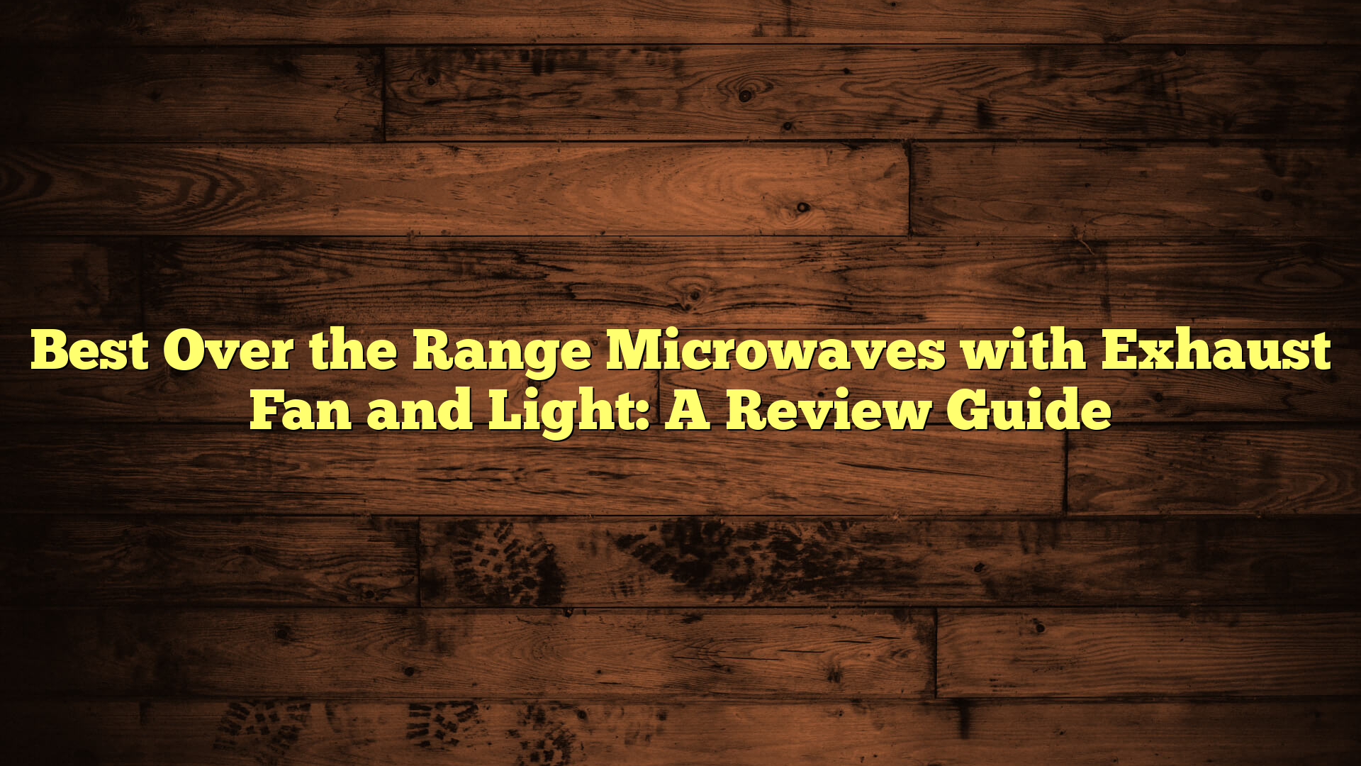 Best Over the Range Microwaves with Exhaust Fan and Light: A Review Guide
