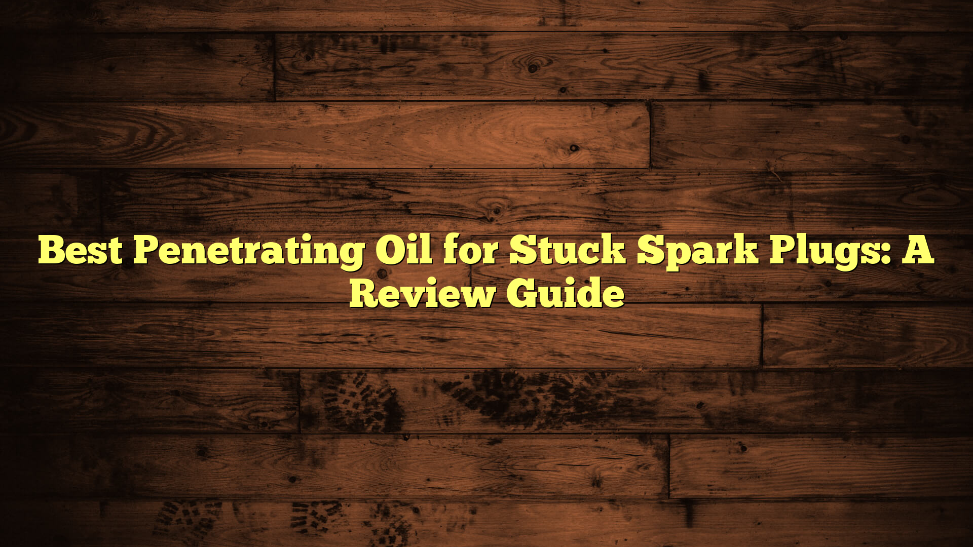 Best Penetrating Oil for Stuck Spark Plugs: A Review Guide