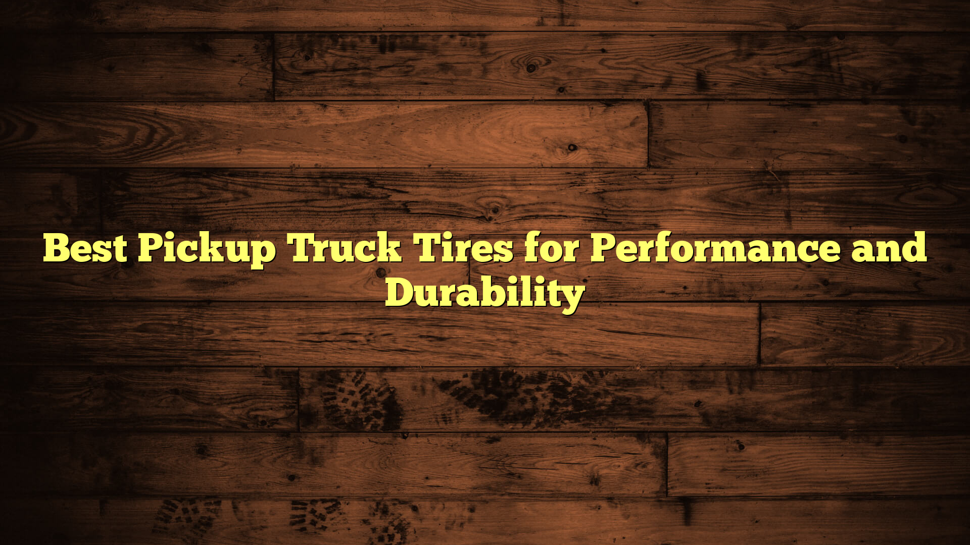 Best Pickup Truck Tires for Performance and Durability