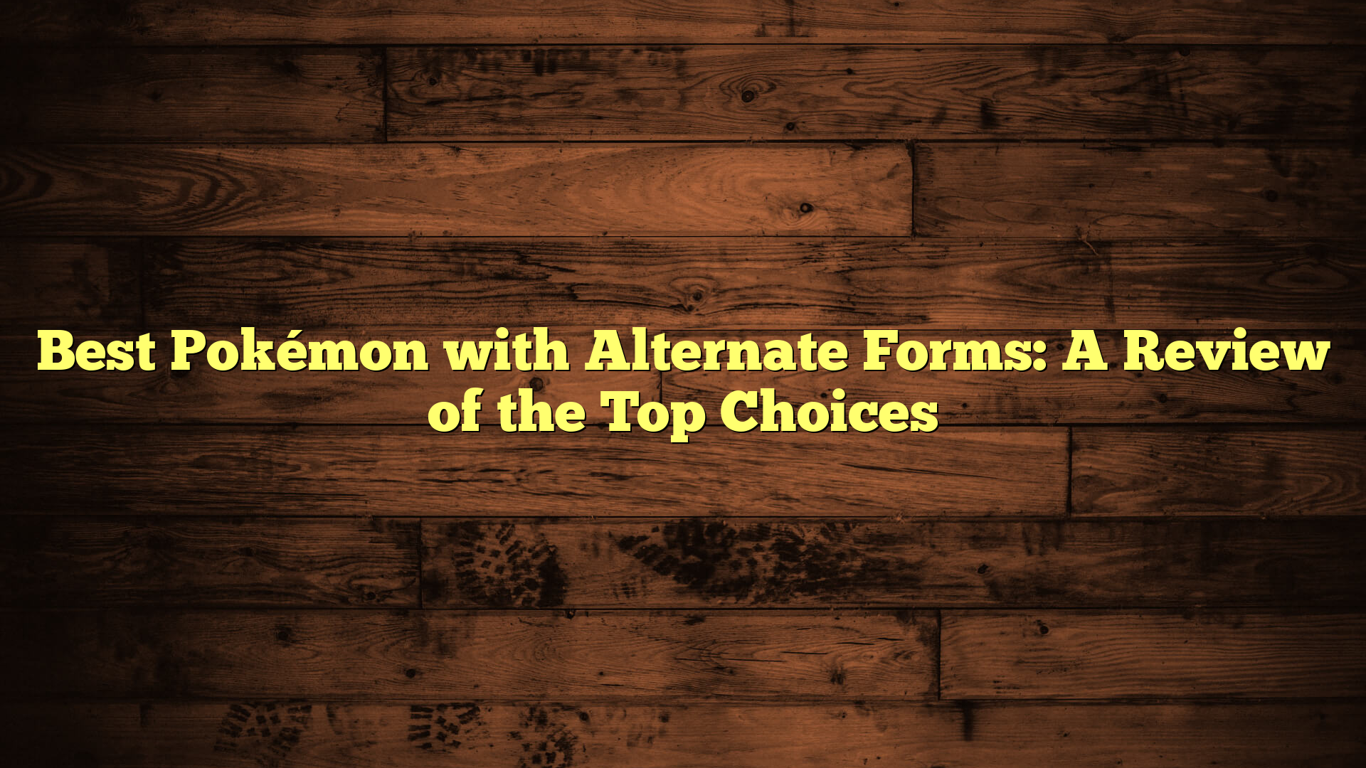Best Pokémon with Alternate Forms: A Review of the Top Choices
