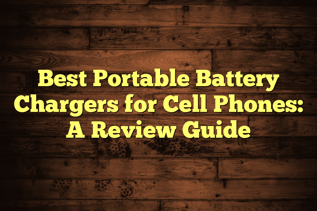 Best Portable Battery Chargers for Cell Phones: A Review Guide