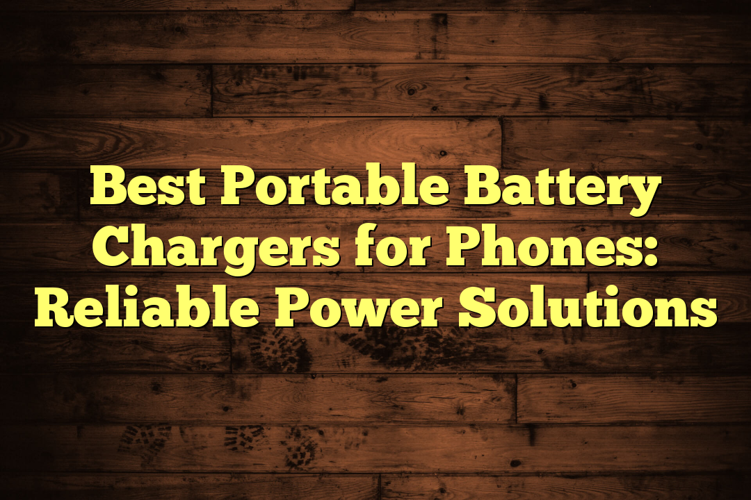 Best Portable Battery Chargers for Phones: Reliable Power Solutions