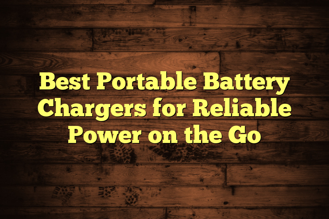 Best Portable Battery Chargers for Reliable Power on the Go