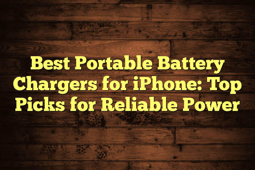 Best Portable Battery Chargers for iPhone: Top Picks for Reliable Power