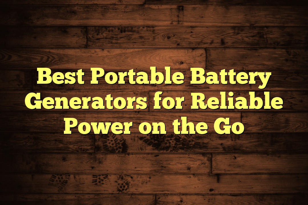 Best Portable Battery Generators for Reliable Power on the Go