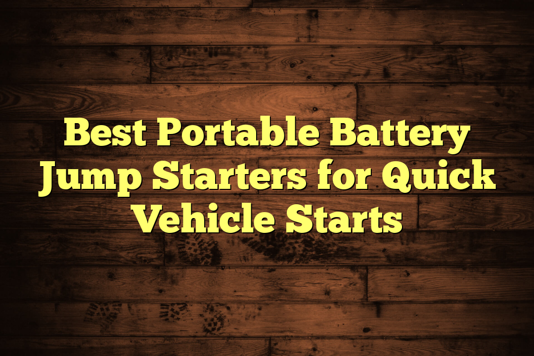 Best Portable Battery Jump Starters for Quick Vehicle Starts