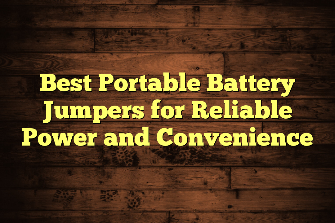 Best Portable Battery Jumpers for Reliable Power and Convenience