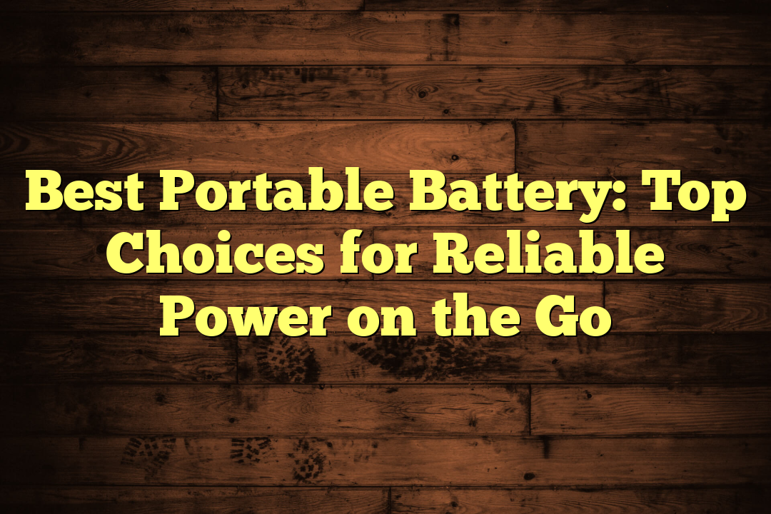 Best Portable Battery: Top Choices for Reliable Power on the Go