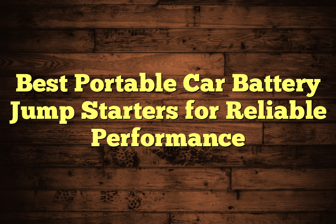 Best Portable Car Battery Jump Starters for Reliable Performance