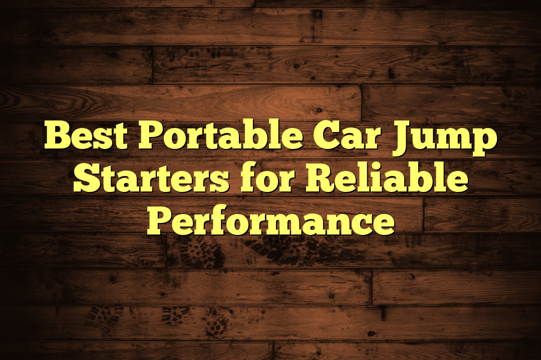 Best Portable Car Jump Starters for Reliable Performance