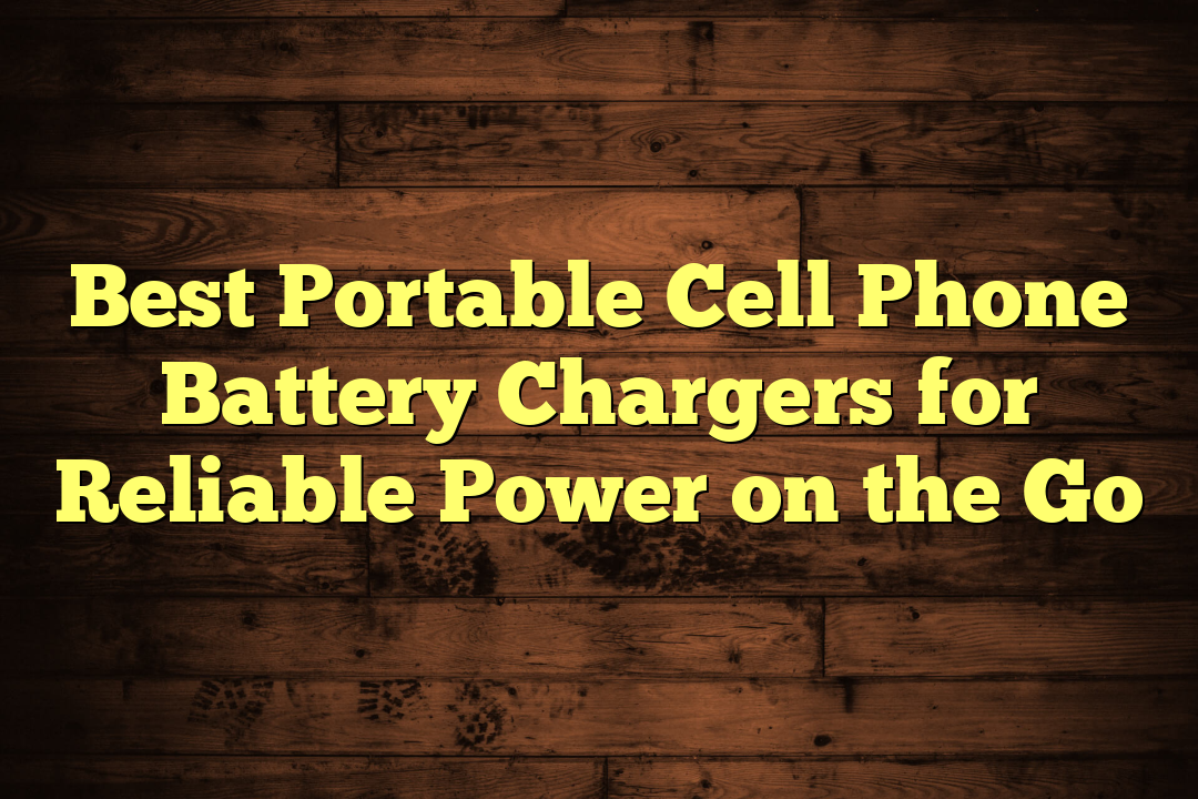 Best Portable Cell Phone Battery Chargers for Reliable Power on the Go