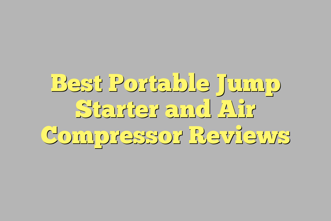 Best Portable Jump Starter and Air Compressor Reviews