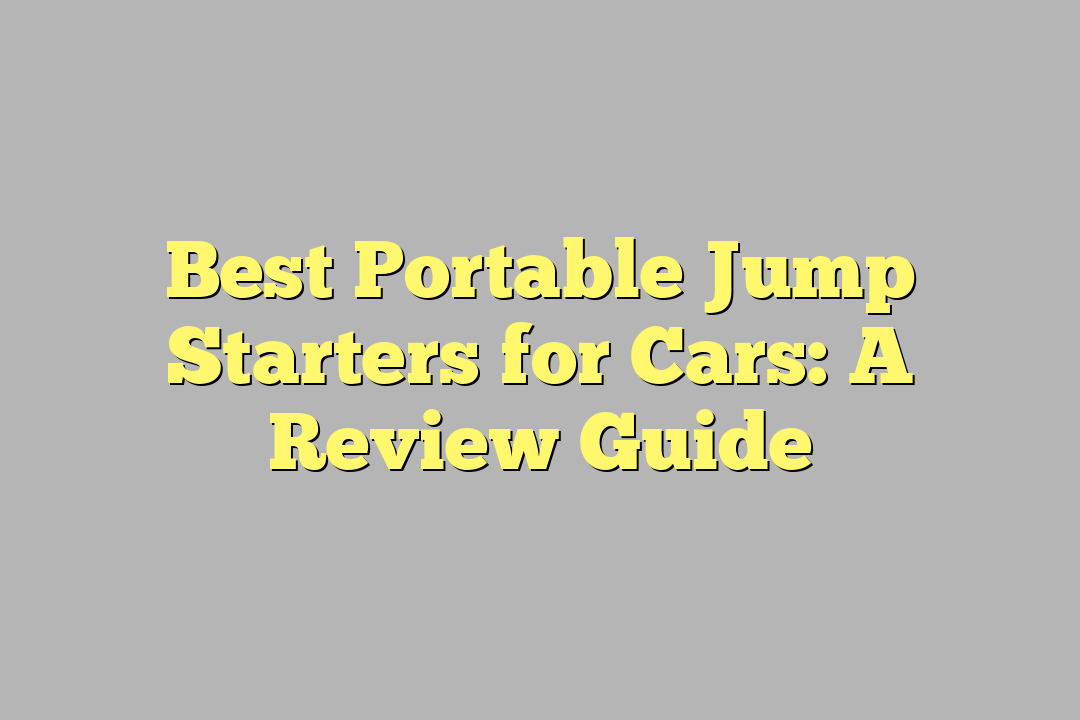Best Portable Jump Starters for Cars: A Review Guide