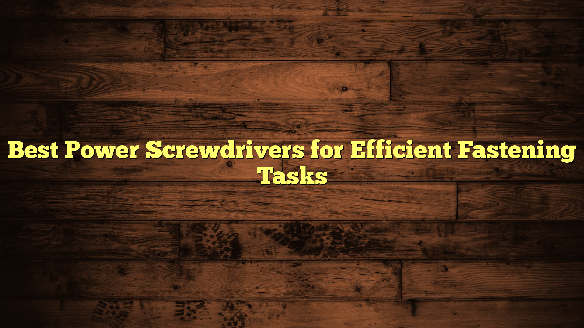 Best Power Screwdrivers for Efficient Fastening Tasks