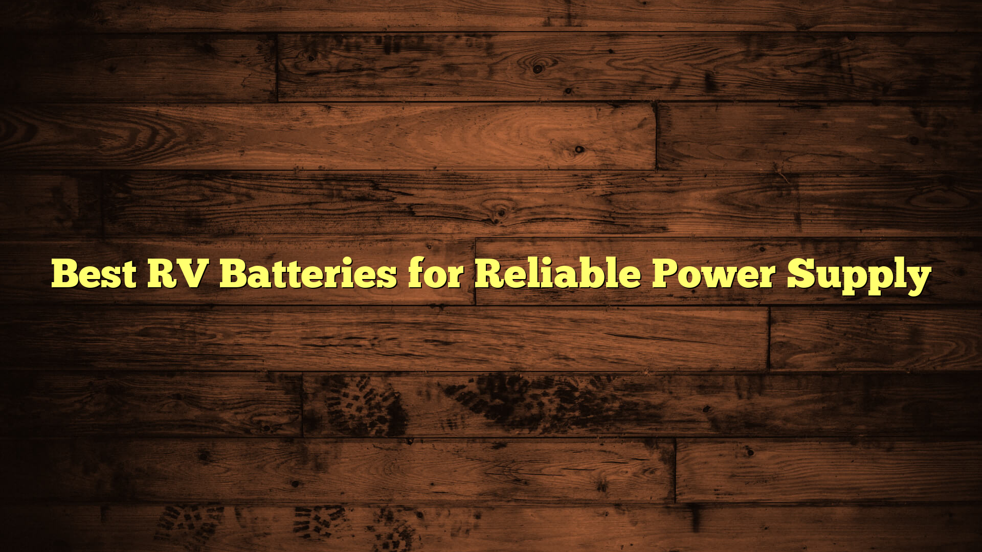 Best RV Batteries for Reliable Power Supply